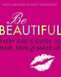 Be Beautiful: Every Girl’s Guide to Hair, Skin and Make-up