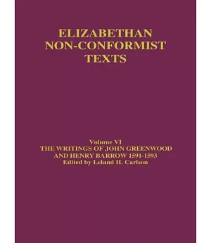 Elizabethan Non-Conformist Texts: The Writings of John Greenwood and Henry Barrow 1591-1593