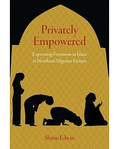Privately Empowered: Expressing Feminism in Islam in Northern Nigerian Fiction