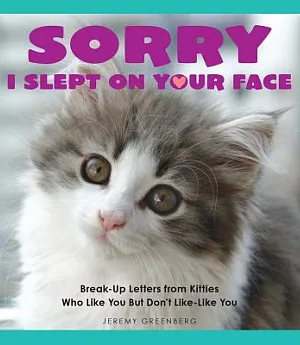 Sorry I Slept on Your Face: Breakup Letters from Kitties Who Like You but Don’t Like-Like You