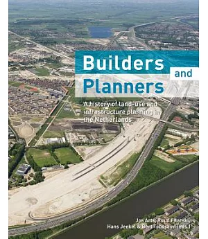 Builders and Planners: A History of Land-Use and Infrastructure Planning in the Netherlands