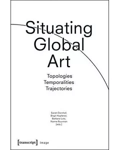 Situating Global Art: Topologies – Temporalities – Trajectories