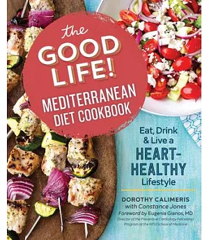 The Good Life! Mediterranean Diet Cookbook: Eat, Drink, & Live a Heart-Healthy Lifestyle