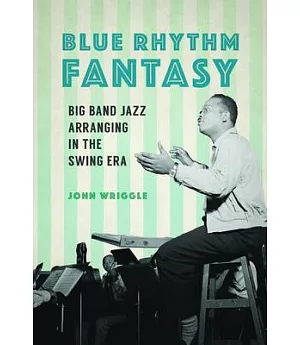 Blue Rhythm Fantasy: Big Band Jazz Arranging in the Swing Era