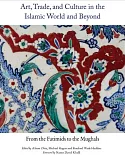 Art, Trade and Culture in the Islamic World and Beyond: From the Fatimids to the Mughals