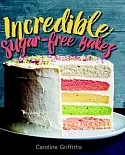 Incredible Sugar-Free Bakes: That Just Happen to Be Refined-Sugar Free!