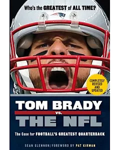 Tom Brady Vs. the NFL: The Case for Football’s Greatest Quarterback