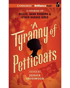 A Tyranny of Petticoats: 15 Stories of Belles, Bank Robbers & Other Badass Girls: Library Edition