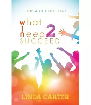 What I Need 2 Succeed: From A to Z for Teens