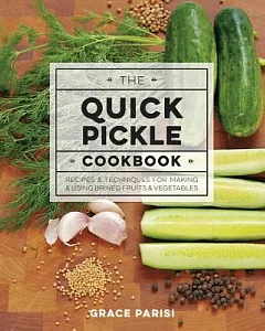 The Quick Pickle Cookbook: Recipes & Techniques for Making & Using Brined Fruits & Vegetables