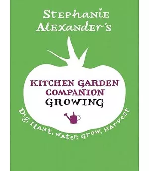 Stephanie Alexander’s Kitchen Garden Companion: Growing