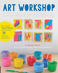 Art Workshop for Children: How to Foster Original Thinking With More Than 25 Process Art Experiences