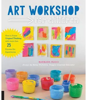 Art Workshop for Children: How to Foster Original Thinking With More Than 25 Process Art Experiences