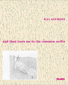 Kai althoff: And Then Leave Me to the Common Swifts / Und Dann Uberlasst mich den Mauerseglern