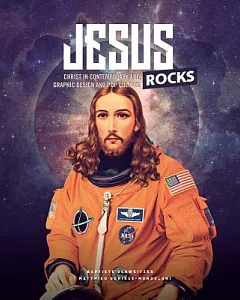 Jesus Rocks: Christ in Contemporary Art, Graphic Design and Pop Culture