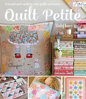 Quilt Petite: 18 Sweet and Modern Mini Quilts and More