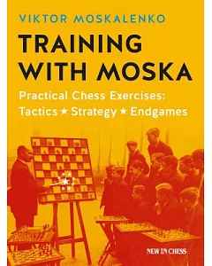 Training with Moska: Practical Chess Exercises: Tactics, Strategy, Endgames