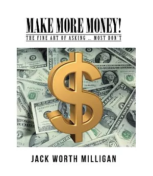 Make More Money!: The Fine Art of Asking ... Most Don’t