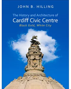 The History and Architecture of Cardiff Civic Centre: Black Gold, White City
