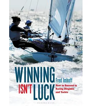 Winning Isn’t Luck: How to Succeed in Racing Dinghies and Yachts