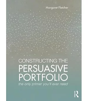Constructing the Persuasive Portfolio: The Only Primer You’ll Ever Need
