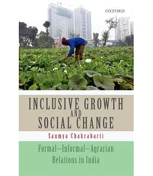 Inclusive Growth and Social Change: Formal-Informal-Agrarian Relations in India