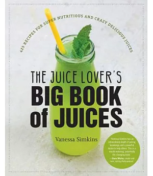 The Juice Lover’s Big Book of Juices: 425 Recipes for Super Nutritious and Crazy Delicious Juices