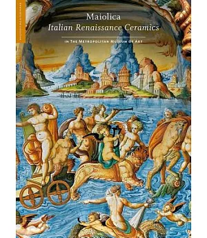 Maiolica: Italian Renaissance Ceramics in the Metropolitan Museum of Art