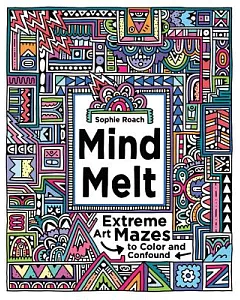 Mind Melt: Extreme Art Mazes to Color and Confound