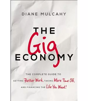 The Gig Economy: The Complete Guide to Getting Better Work, Taking More Time Off, and Financing the Life You Want!