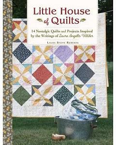 Little House of Quilts: 14 Nostalgic Quilts and Projects Inspired by the Writings of laura Ingalls Wilder