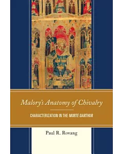 Malory’s Anatomy of Chivalry: Characterization in the Morte Darthur