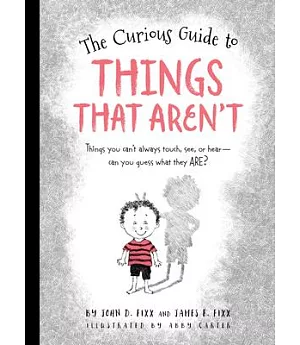 The Curious Guide to Things That Aren’t: Things You Can’t Always Touch, See, or Hear. Can You Guess What They Are?
