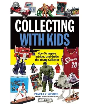 Collecting With Kids: How to Inspire, Intrigue and Guide the Young Collector