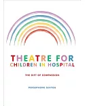 Theatre for Children in Hospital: The Gift of Compassion