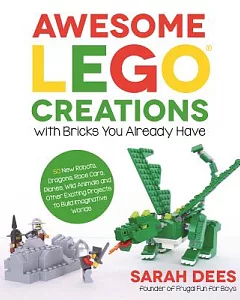 Awesome Lego Creations With Bricks You Already Have: 50 New Robots, Dragons, Race Cars, Planes, Wild Animals and Other Exciting
