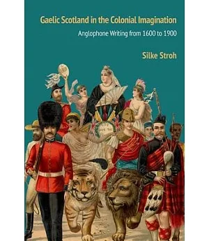 Gaelic Scotland in the Colonial Imagination: Anglophone Writing from 1600 to 1900