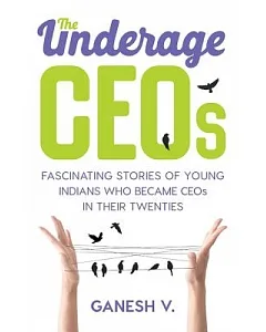 The Underage CEOs: Fascinating Stories of Young Indians Who Became CEOs in Their Twenties