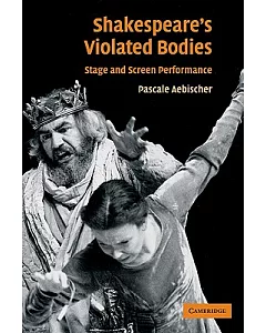 Shakespeare’s Violated Bodies: Stage and Screen Performance