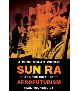 A Pure Solar World: Sun Ra and the Birth of Afrofuturism