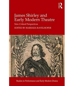 James Shirley and Early Modern Theatre: New Critical Perspectives