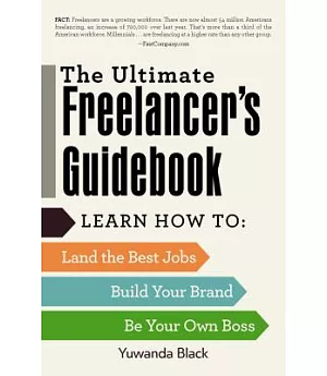 The Ultimate Freelancer’s Guidebook: Learn How to Land the Best Jobs, Build Your Brand, and Be Your Own Boss