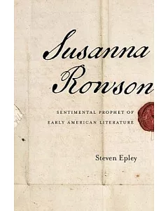 Susanna Rowson: Sentimental Prophet of Early American Literature