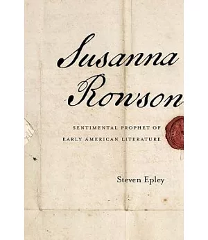 Susanna Rowson: Sentimental Prophet of Early American Literature