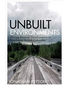 Unbuilt Environments: Tracing Postwar Development in Northwest British Columbia