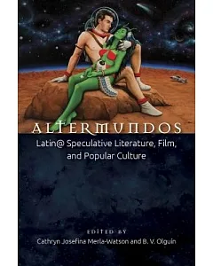 Altermundos: Latin@ Speculative Literature, Film, and Popular Culture