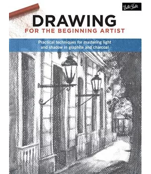 Drawing for the Beginning Artist: Practical techniques for mastering light and shadow in graphite and charcoal