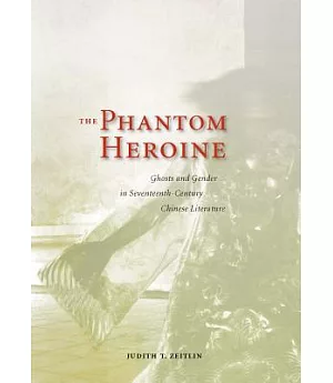 The Phantom Heroine: Ghosts and Gender in Seventeenth-Century Chinese Literature