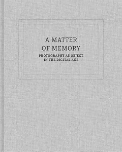 A Matter of Memory: Photography As Object in the Digital Age