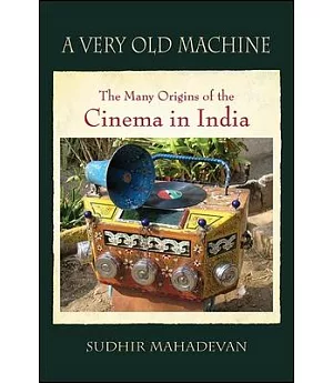 A Very Old Machine: The Many Origins of the Cinema in India
